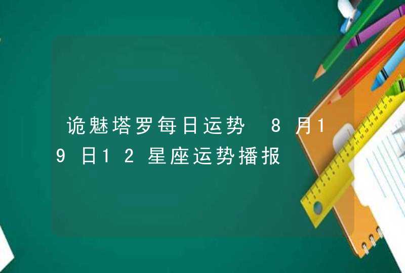 诡魅塔罗每日运势 8月19日12星座运势播报